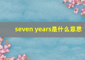 seven years是什么意思